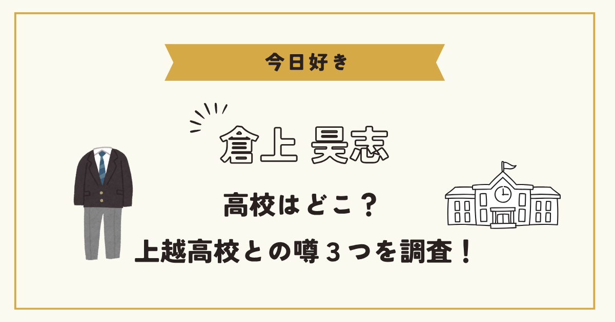 【今日好き】倉上昊志(こうし)は上越高校？噂の理由３つを調査！